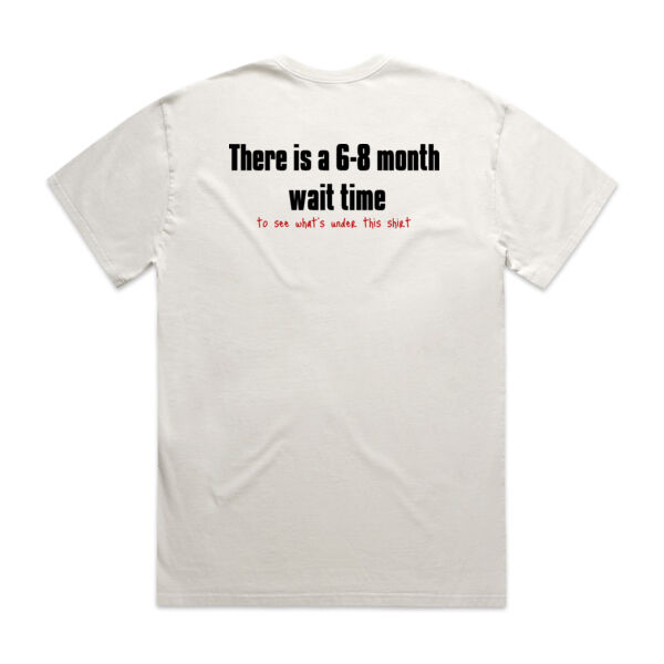 There is a 6-8 month wait time - to see whats under this shirt - light Thumbnail